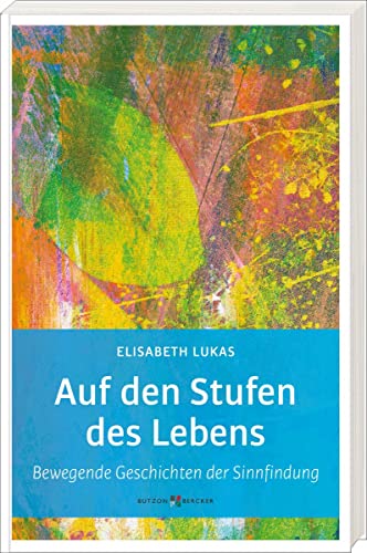 Auf den Stufen des Lebens: Bewegende Geschichten der Sinnfindung (Edition Elisabeth Lukas) von Butzon & Bercker