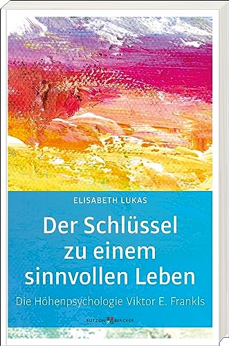 Der Schlüssel zu einem sinnvollen Leben: Die Höhenpsychologie Viktor E. Frankls (Edition Elisabeth Lukas)