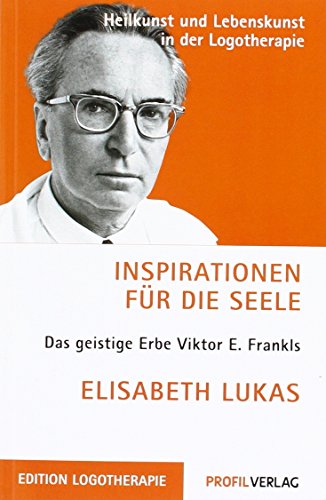 Inspirationen für die Seele: Das geistige Erbe Viktor E. Frankls (Heilkunst und Lebensfreude in der Logotherapie)