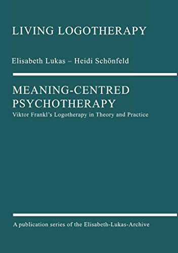 Meaning-Centred Psychotherapy: Viktor Frankl's Logotherapy in Theory and Practice Meaning-Centred Psychotherapy: Viktor Frankl's Logotherapy in Theory and Practice