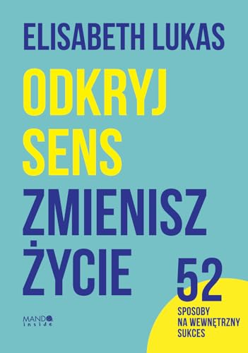 Odkryj sens zmienisz życie: 52 sposoby na wewnętrzny sukces
