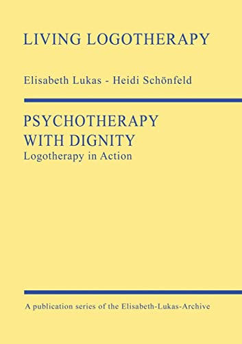 Psychotherapy with Dignity: Logotherapy in Action (Living Logotherapy)