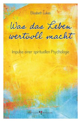 Was das Leben wertvoll macht: Impulse einer spirituellen Psychologie (Edition Elisabeth Lukas) Was das Leben wertvoll macht: Impulse einer spirituellen Psychologie (Edition Elisabeth Lukas)
