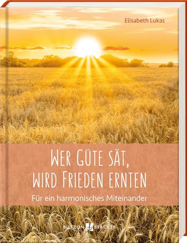 Wer Güte sät, wird Frieden ernten: Für ein harmonisches Miteinander (Edition Elisabeth Lukas) von Butzon & Bercker