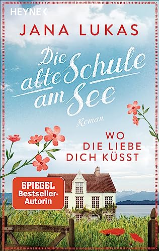 Wo die Liebe dich küsst: Die alte Schule am See - Roman (Alte Schulhaus-Trilogie, Band 3)