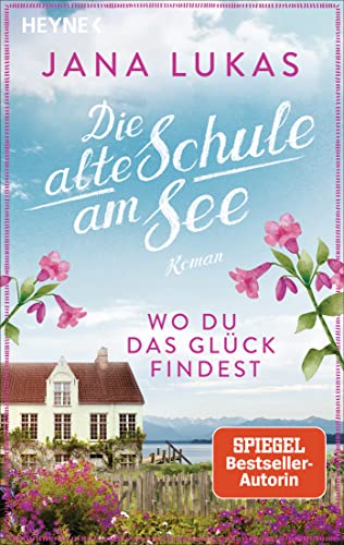 Wo du das Glück findest: Die alte Schule am See - Roman (Alte Schulhaus-Trilogie, Band 2) von Heyne Verlag