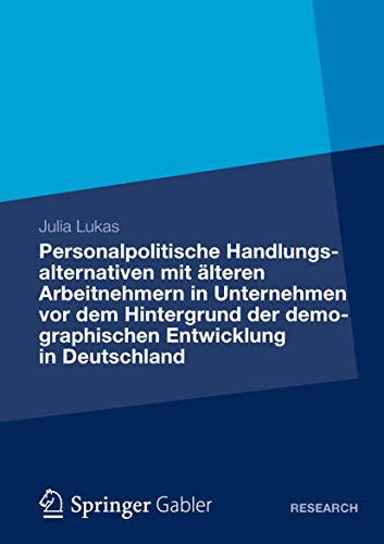 Personalpolitische Handlungsalternativen mit älteren Arbeitnehmern in Unternehmen vor dem Hintergrund der demographischen Entwicklung in Deutschland: ... an einem konkreten Praxisbeispiel Personalpolitische Handlungsalternativen mit älteren Arbeitnehmern in Unternehmen vor dem Hintergrund der demographischen Entwicklung in Deutschland: ... an einem konkreten Praxisbeispiel