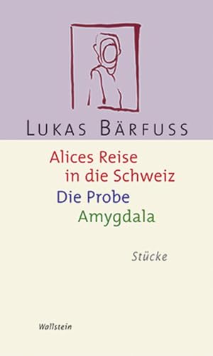 Alices Reise in die Schweiz / Die Probe / Amygdala. Stücke