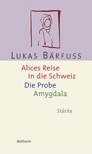 Alices Reise in die Schweiz / Die Probe / Amygdala. Stücke
