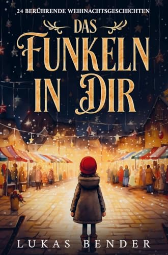 Das Funkeln in Dir. 24 berührende Weihnachtsgeschichten über Liebe, Hoffnung, Mitgefühl und Dankbarkeit zum Lesen und Vorlesen in der Weihnachtszeit Das Funkeln in Dir. 24 berührende Weihnachtsgeschichten über Liebe, Hoffnung, Mitgefühl und Dankbarkeit zum Lesen und Vorlesen in der Weihnachtszeit