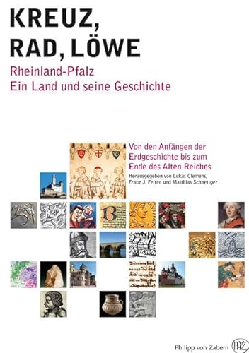 Kreuz – Rad – Löwe. Rheinland-Pfalz. Ein Land und seine Geschichte.: Band 1: Von den Anfängen der Erdgeschichte bis zum Ende des Alten Reiches Kreuz – Rad – Löwe. Rheinland-Pfalz. Ein Land und seine Geschichte.: Band 1: Von den Anfängen der Erdgeschichte bis zum Ende des Alten Reiches