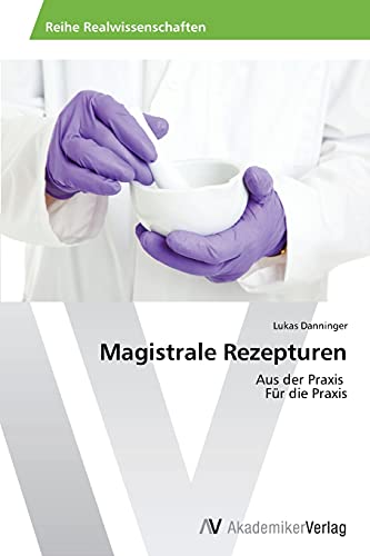 Magistrale Rezepturen: Aus der Praxis Für die Praxis