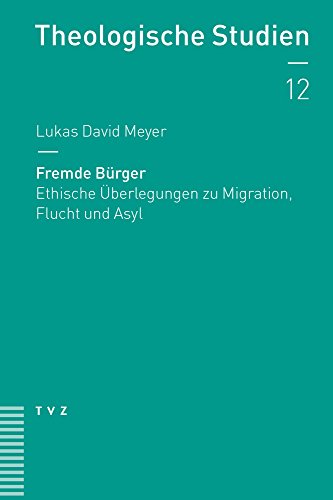 Fremde Bürger: Ethische Überlegungen zu Migration, Flucht und Asyl (Theologische Studien, Band 12) von Theologischer Verlag