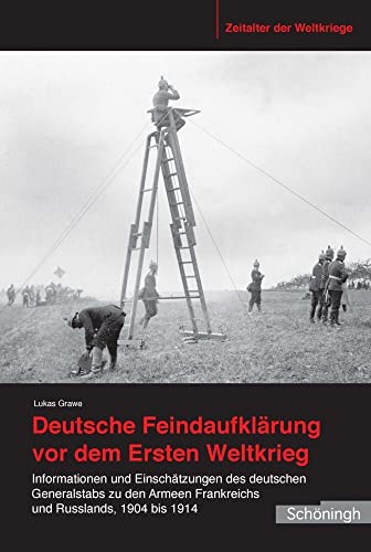 Deutsche Feindaufklärung vor dem Ersten Weltkrieg: Informationen und Einschätzungen des deutschen Generalstabs zu den Armeen Frankreichs und Russlands ... Frankreichs und Russlands 1904 bis 1914