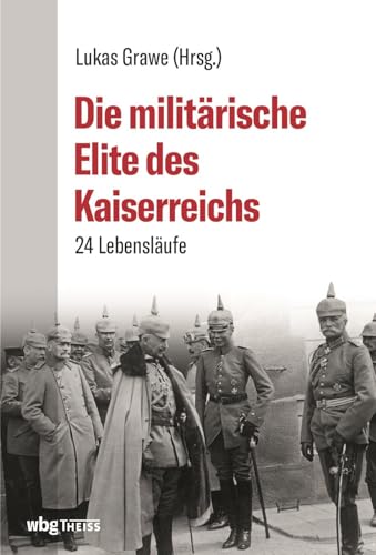 Die militärische Elite des Kaiserreichs: 24 Lebensläufe Die militärische Elite des Kaiserreichs: 24 Lebensläufe