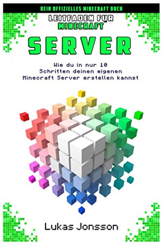 Leitfaden für Minecraft Server: Wie du in nur 10 Schritten deinen eigenen Minecraft Server erstellen kannst (Minecraft Server Ratgeber, Band 1) von Independently published