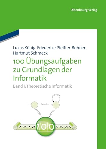 100 Übungsaufgaben zu Grundlagen der Informatik, Band I: Theoretische Informatik 100 Übungsaufgaben zu Grundlagen der Informatik, Band I: Theoretische Informatik von De Gruyter Oldenbourg
