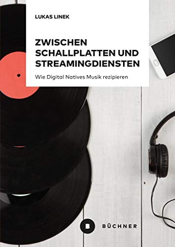 Zwischen Schallplatten und Streamingdiensten: Wie Digital Natives Musik rezipieren von Bchner-Verlag