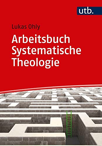 Arbeitsbuch Systematische Theologie: Techniken - Methoden - Übungen von UTB GmbH