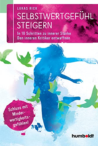 Selbstwertgefühl steigern: In 10 Schritten zu innerer Stärke. Den inneren Kritiker entwaffnen. Schluss mit Minderwertigkeitsgefühlen! von Humboldt Verlag