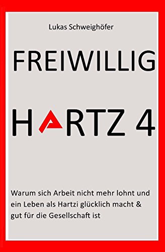Freiwillig Hartz 4: Warum sich Arbeit nicht mehr lohnt von CreateSpace Independent Publishing Platform