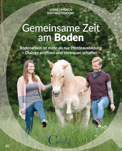 Gemeinsame Zeit am Boden: Bodenarbeit ist mehr als nur Pferdeausbildung - Dialoge eröffnen und Vertrauen schaffen von Crystal Verlag GmbH