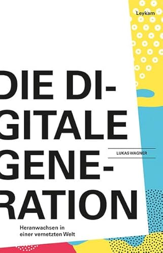 Die Generation Digital: Heranwachsen in einer vernetzten Welt von Leykam