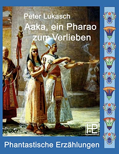 Aaka, ein Pharao zum Verlieben: Vier phantastische Geschichten