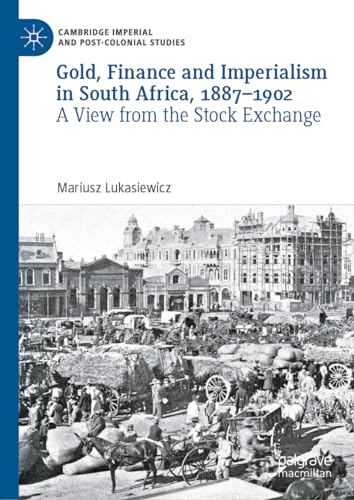 Gold, Finance and Imperialism in South Africa, 1887–1902: A View from the Stock Exchange (Cambridge Imperial and Post-Colonial Studies) von Palgrave Macmillan