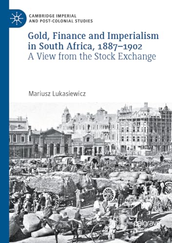 Gold, Finance and Imperialism in South Africa, 1887–1902: A View from the Stock Exchange (Cambridge Imperial and Post-Colonial Studies) von Palgrave Macmillan