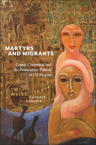 Martyrs and Migrants: Coptic Christians and the Persecution Politics of Us Empire (North American Religions) von New York University Press