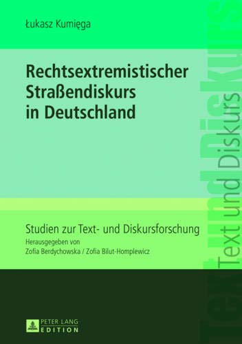Rechtsextremistischer Straßendiskurs in Deutschland (Studien zur Text- und Diskursforschung, Band 4) von Peter Lang GmbH, Internationaler Verlag der Wissenschaften