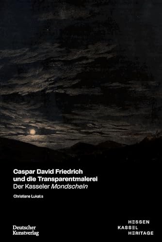 Caspar David Friedrich und die Transparentmalerei: Der Kasseler Mondschein (Museumslandschaft Hessen Kassel - Wissenschaftliche Reihe, 6) von Deutscher Kunstverlag (DKV)