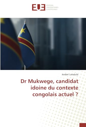 Dr Mukwege, candidat idoine du contexte congolais actuel ?: DE von Éditions universitaires européennes
