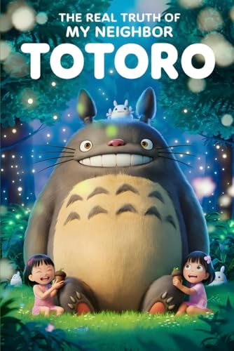 The Real Truth of My Neighbor Totoro The Real Truth of My Neighbor Totoro von Independently published