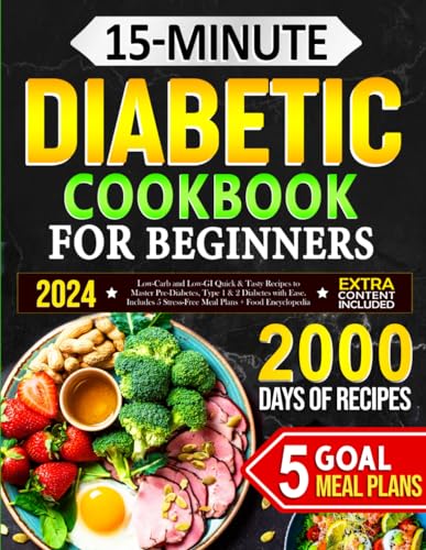 15-Minute Diabetic Cookbook for Beginners: Low-Carb and Low-GI Quick & Tasty Recipes to Master Pre-Diabetes, Type 1 & 2 Diabetes with Ease. Includes 5 Stress-Free Meal Plans + Food Encyclopedia von Independently published