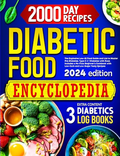 Diabetic Food Encyclopedia: The Explosive Low-GI Food Guide to Master Pre-Diabetes, Type 1 & 2 Diabetes with Ease. Includes a No-Fuss Beginner’s Cookbook with Low-Carb and Low-Sugar Tasty Recipes