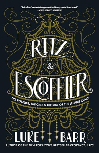 Ritz and Escoffier: The Hotelier, The Chef, and the Rise of the Leisure Class