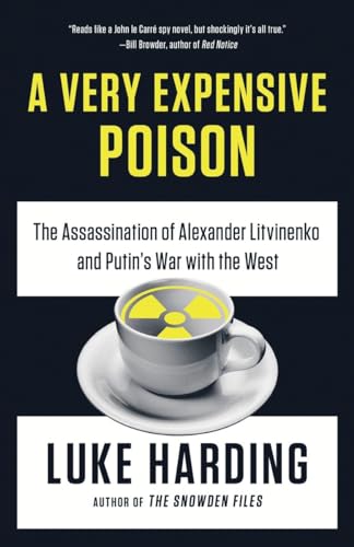 A Very Expensive Poison: The Assassination of Alexander Litvinenko and Putin's War with the West