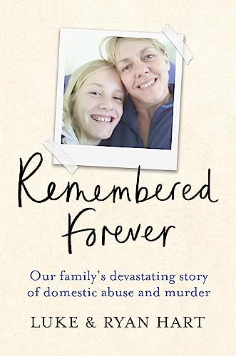 Remembered Forever: Our family's devastating story of domestic abuse and murder: Our Devasting Story of Domestic Abuse and Murder