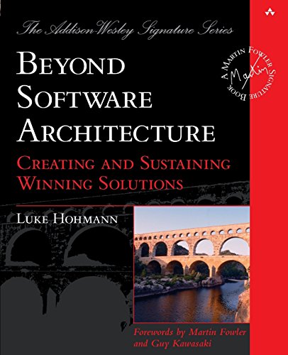 Beyond Software Architecture: Creating and Sustaining Winning Solutions: Creating and Sustaining Winning Solutions (Addison Wesley Signature Series)