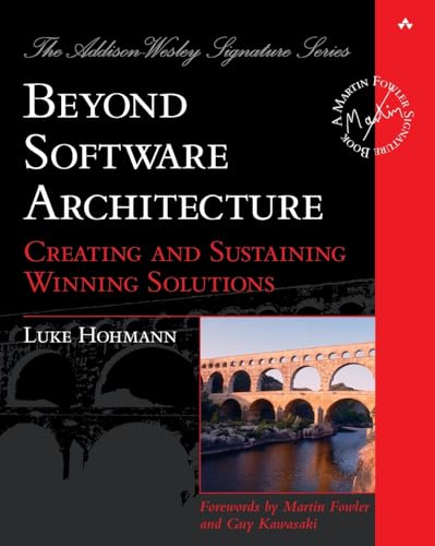Beyond Software Architecture: Creating and Sustaining Winning Solutions: Creating and Sustaining Winning Solutions: Creating and Substaining Winning Solutions (Addison Wesley Signature Series)