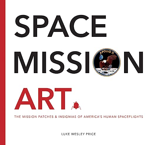 Space Mission Art: The Mission Patches & Insignias of America's Human Spaceflights: The Mission Patches & Insignias of America’s Human Spaceflights
