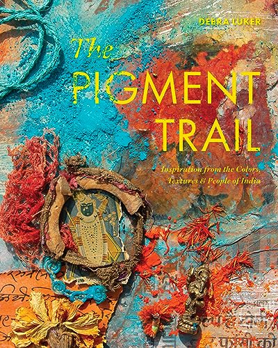 The Pigment Trail: Inspiration from the Colors, Textures, and People of India von Schiffer Publishing Ltd