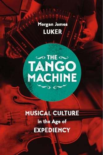 The Tango Machine: Musical Culture in the Age of Expediency (Chicago Studies in Ethnomusicology)