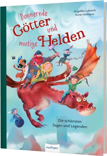 Donnernde Götter und mutige Helden: Die schönsten Sagen und Legenden | Sagen der Weltgeschichte kindgerecht erzählt von Esslinger Verlag