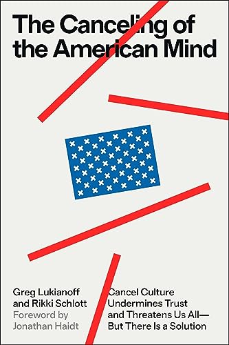 The Canceling of the American Mind: Cancel Culture Undermines Trust, Destroys Institutions, and Threatens Us All—But There Is a Solution: Cancel ... and Threatens Us All―But There Is a Solution
