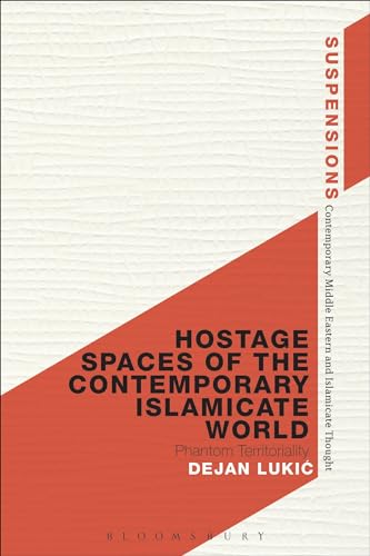 Hostage Spaces of the Contemporary Islamicate World: Phantom Territoriality (Suspensions: Contemporary Middle Eastern and Islamicate Thought) von Bloomsbury Academic