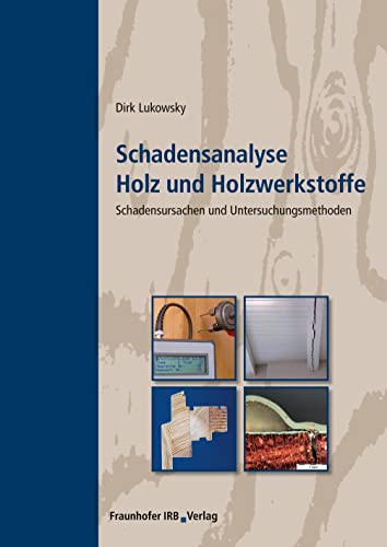 Schadensanalyse Holz und Holzwerkstoffe: Schadensursachen und Untersuchungsmethoden Schadensanalyse Holz und Holzwerkstoffe: Schadensursachen und Untersuchungsmethoden