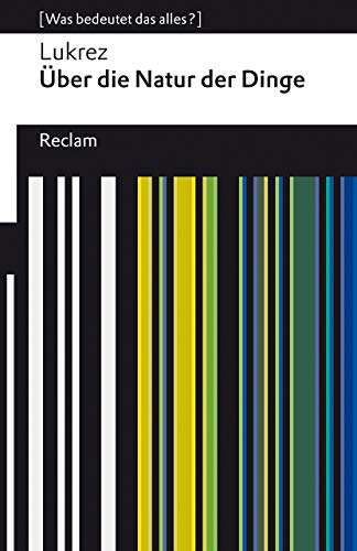 Über die Natur der Dinge. [Was bedeutet das alles?]: Lukrez – Erläuterungen; Denkanstöße; Analyse (Reclams Universal-Bibliothek)